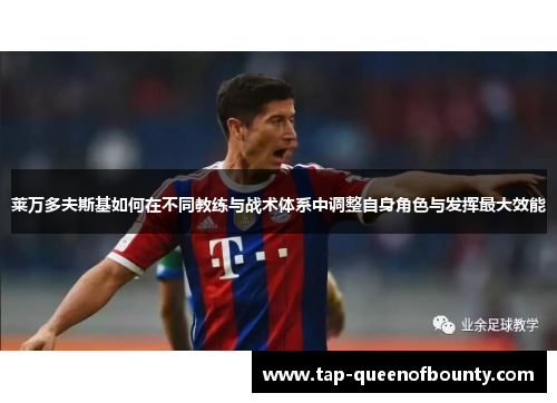 莱万多夫斯基如何在不同教练与战术体系中调整自身角色与发挥最大效能