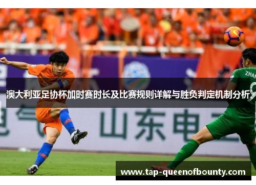 澳大利亚足协杯加时赛时长及比赛规则详解与胜负判定机制分析
