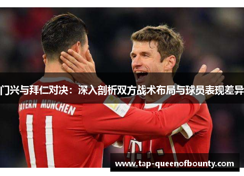门兴与拜仁对决：深入剖析双方战术布局与球员表现差异
