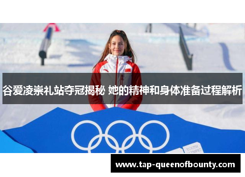 谷爱凌崇礼站夺冠揭秘 她的精神和身体准备过程解析