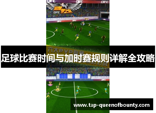 足球比赛时间与加时赛规则详解全攻略 足球比赛时间与加时赛规则详解全攻略