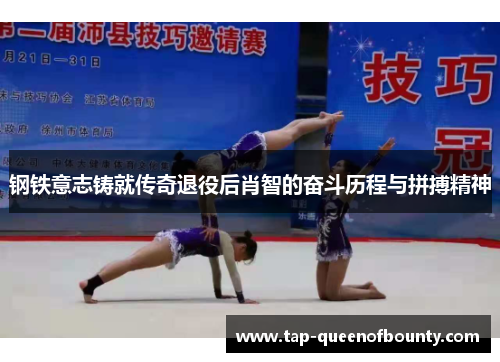 钢铁意志铸就传奇退役后肖智的奋斗历程与拼搏精神 钢铁意志铸就传奇退役后肖智的奋斗历程与拼搏精神