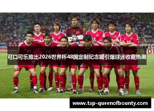 可口可乐推出2026世界杯48国定制纪念罐引爆球迷收藏热潮
